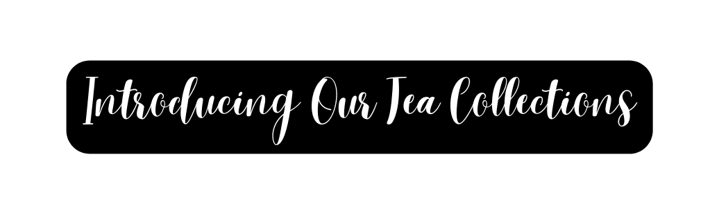 Introducing Our Tea Collections