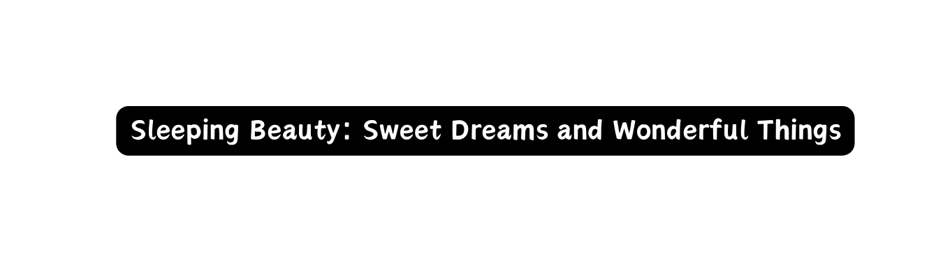 Sleeping Beauty Sweet Dreams and Wonderful Things